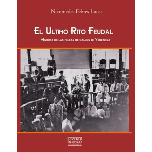 El Ultimo Rito Feudal: Historia de las peleas de gallos en Venezuela - Paperback