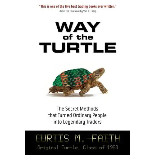 Way of the Turtle: The Secret Methods That Turned Ordinary People Into Legendary Traders: The Secret Methods That Turned Ordinary People Into Legendar - Hardcover