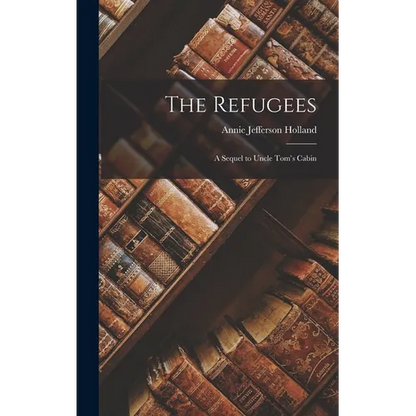The Refugees: A Sequel to Uncle Tom's Cabin - Hardcover