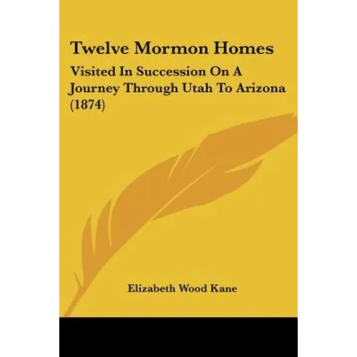 Twelve Mormon Homes: Visited in Succession on a Journey Through Utah to Arizona (1874) - Paperback