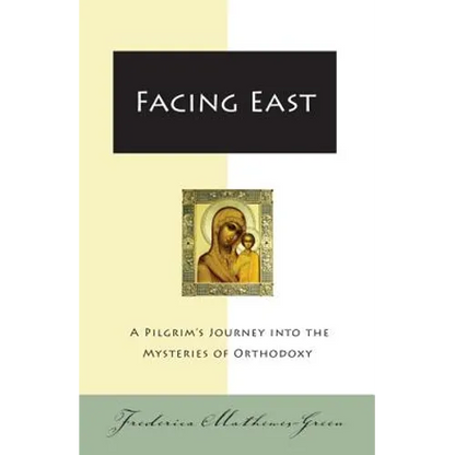 Facing East: A Pilgrim's Journey Into the Mysteries of Orthodoxy - Paperback