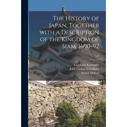 The History of Japan, Together With a Description of the Kingdom of Siam, 1690-92; v.3 - Paperback