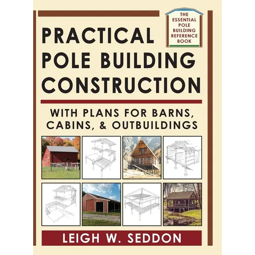 Practical Pole Building Construction: With Plans for Barns, Cabins, & Outbuildings - Hardcover