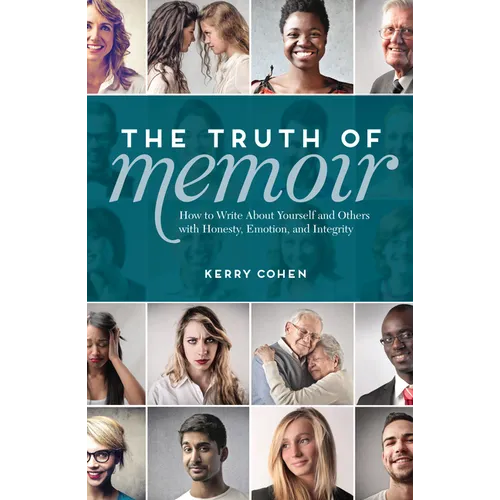 The Truth of Memoir: How to Write about Yourself and Others with Honesty, Emotion, and Integrity - Paperback