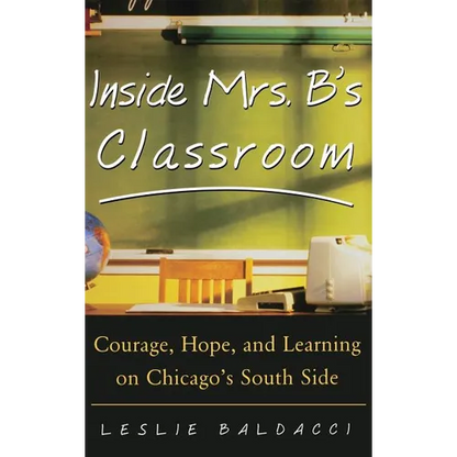 Inside Mrs. B.'s Classroom: Courage, Hope, and Learning on Chicago's South Side - Hardcover