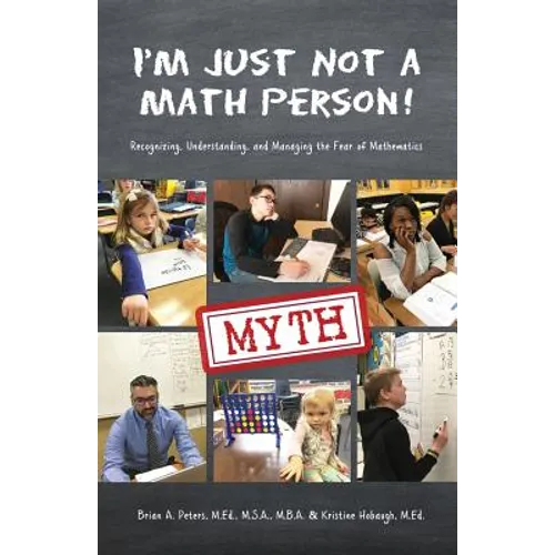 I'm Just Not a Math Person!: Recognizing, Understanding, and Managing the Fear of Mathematics - Paperback