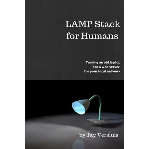 LAMP Stack for Humans: How to turn a laptop into a web server on your local network - Paperback