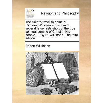 The Saint's travel to spiritual Canaan. Wherein is discover'd several false rests short of the true spiritual coming of Christ in His people. ... By R - Paperback