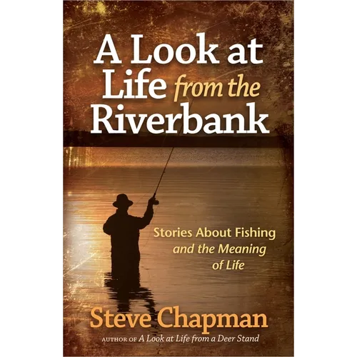 A Look at Life from the Riverbank: Stories about Fishing and the Meaning of Life - Paperback