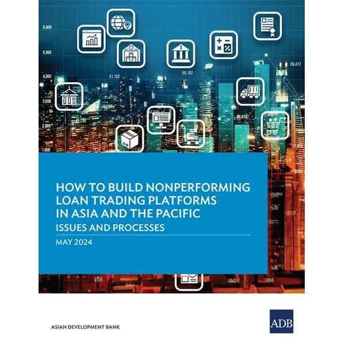 How to Build Nonperforming Loan Trading Platforms in Asia and the Pacific: Issues and Processes - Paperback