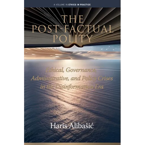 The Post-Factual Polity: Ethical, Governance, Administrative, and Policy Crises in the Disinformation Era - Paperback