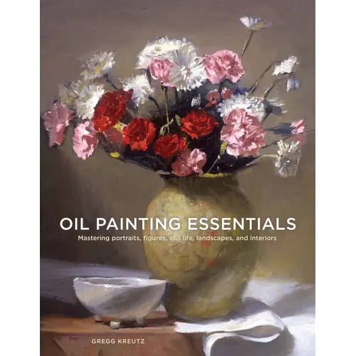 Oil Painting Essentials: Mastering Portraits, Figures, Still Lifes, Landscapes, and Interiors - Paperback