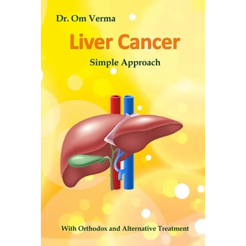 Liver Cancer - Simple Approach: With Orthodox and Alternative Treatment - Paperback