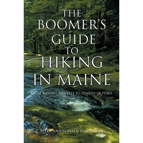 The Boomer's Guide to Hiking in Maine: From Woodsy Rambles to Dozens of Peaks - Paperback