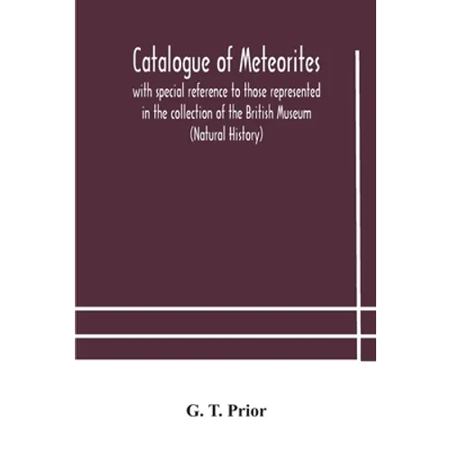 Catalogue Of Meteorites: With Special Reference To Those Represented In The Collection Of The British Museum (Natural History) - Paperback