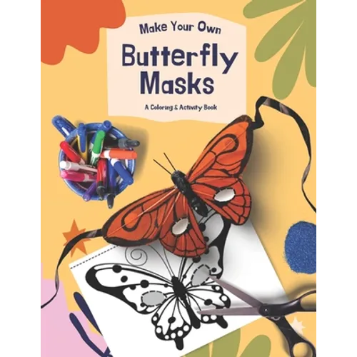 Make Your Own Butterfly Masks: A Great Coloring & DIY Activity Book For Teachers & Parents - Paperback