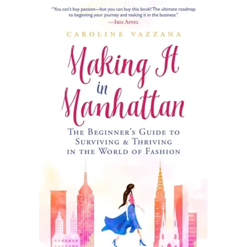 Making It in Manhattan: The Beginner's Guide to Surviving & Thriving in the World of Fashion - Paperback