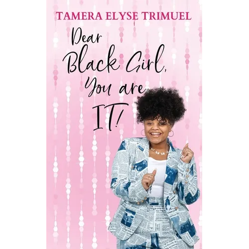 Dear Black Girl, You are IT!: A Guide to Becoming an Intelligent & Triumphant Black Girl - Paperback