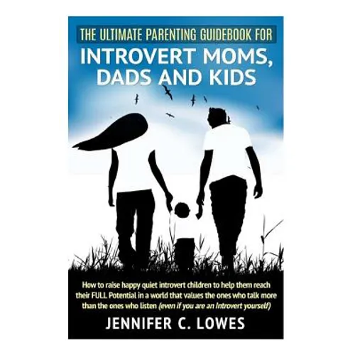 The Ultimate Parenting Guide for Introvert Moms, Dads and Kids: How to raise happy quiet introvert children to help them reach their FULL Potential in - Paperback