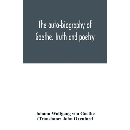 The auto-biography of Goethe. Truth and poetry: from my own life - Paperback