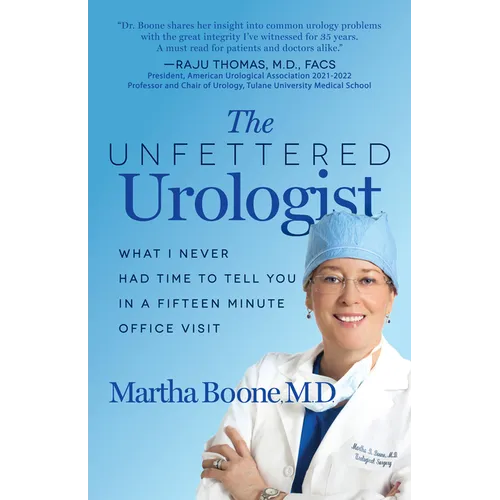 The Unfettered Urologist: What I Never Had Time to Tell You in a Fifteen Minute Office Visit - Paperback