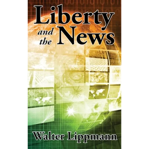 Liberty and the News: A Study in Journalism and Democracy - Hardcover