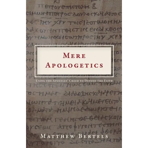Mere Apologetics: Using the Apostles' Creed to Defend the Faith - Paperback