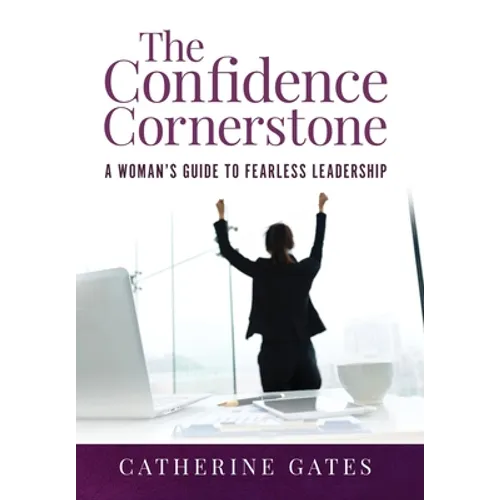 The Confidence Cornerstone: A Woman's Guide to Fearless Leadership - Hardcover