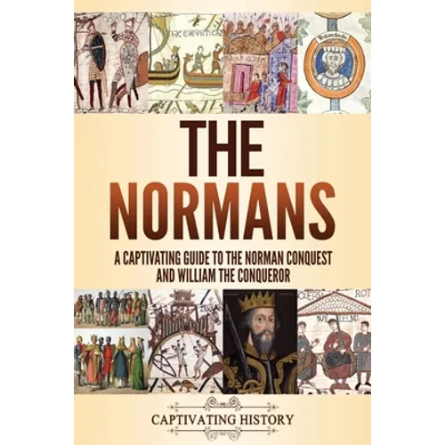 The Normans: A Captivating Guide to the Norman Conquest and William the Conqueror - Paperback