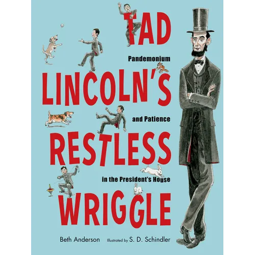 Tad Lincoln's Restless Wriggle: Pandemonium and Patience in the President's House - Hardcover