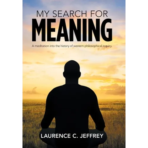My Search for Meaning: A Meditation into the History of Western Philosophical Inquiry. - Hardcover