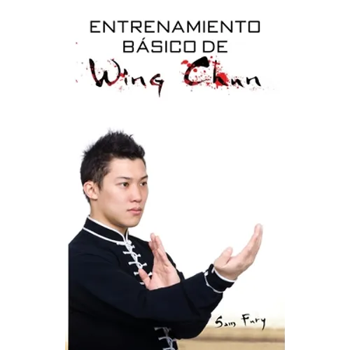 Entrenamiento Básico de Wing Chun: Entrenamiento y Técnicas de la Pelea Callejera Wing Chun - Hardcover