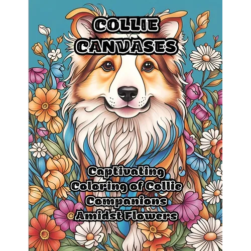 Collie Canvases: Captivating Coloring of Collie Companions Amidst Flowers - Paperback