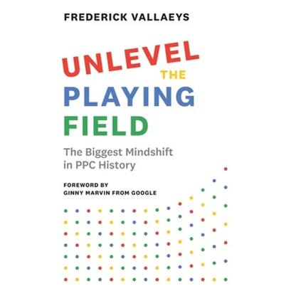 Unlevel the Playing Field: The Biggest Mindshift in PPC History - Hardcover