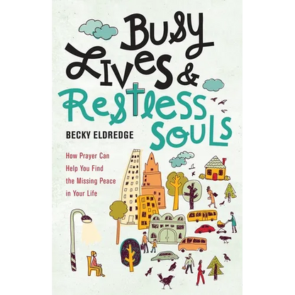 Busy Lives and Restless Souls: How Prayer Can Help You Find the Missing Peace in Your Life - Paperback
