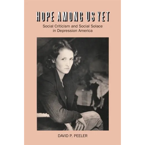 Hope Among Us Yet: Social Criticism and Social Solace in Depression America - Paperback