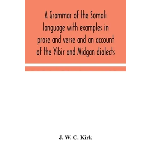 A Grammar Of The Somali Language With Examples In Prose And Verse And An Account Of The Yibir And Midgan Dialects - Paperback