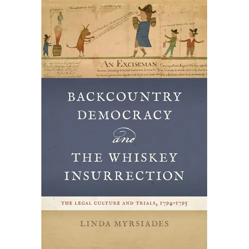 Backcountry Democracy and the Whiskey Insurrection: The Legal Culture and Trials, 1794-1795 - Paperback