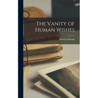 The Vanity of Human Wishes - Hardcover