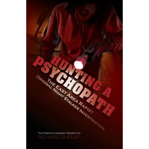 Hunting a Psychopath: The East Area Rapist / Original Night Stalker Investigation - The Original Investigator Speaks Out - Paperback