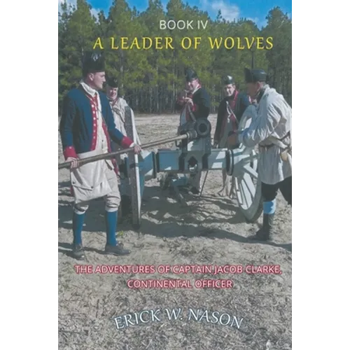 A Leader of Wolves - Book IV - The Adventures of Captain Jacob Clarke, Continental Officer - Paperback