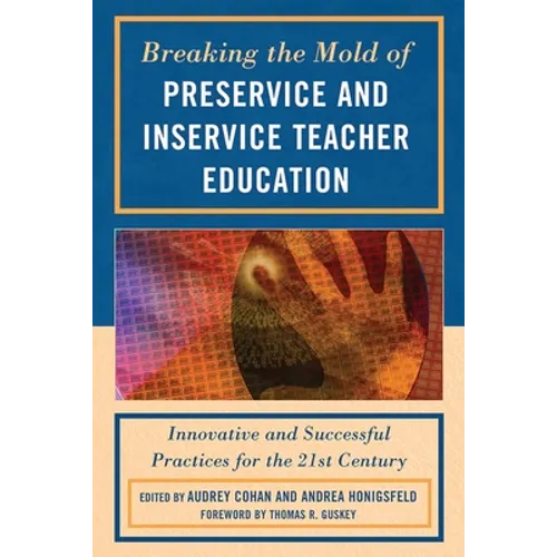 Breaking the Mold of Preservice and Inservice Teacher Education: Innovative and Successful Practices for the Twenty-First Century - Paperback