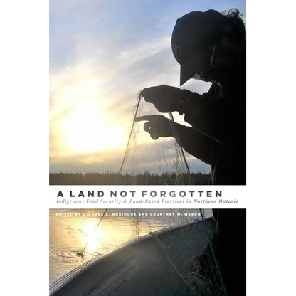 A Land Not Forgotten: Indigenous Food Security and Land-Based Practices in Northern Ontario - Paperback