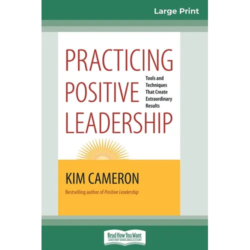 Practicing Positive Leadership: Tools and Techniques that Create Extraordinary Results (16pt Large Print Edition) - Paperback
