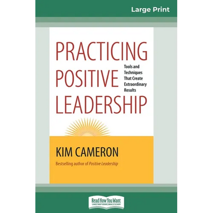 Practicing Positive Leadership: Tools and Techniques that Create Extraordinary Results (16pt Large Print Edition) - Paperback