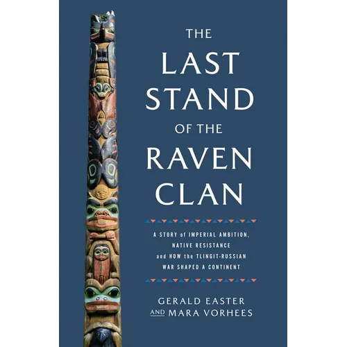 The Last Stand of the Raven Clan: A Story of Imperial Ambition, Native Resistance and How the Tlingit-Russian War Shaped a Continent - Hardcover