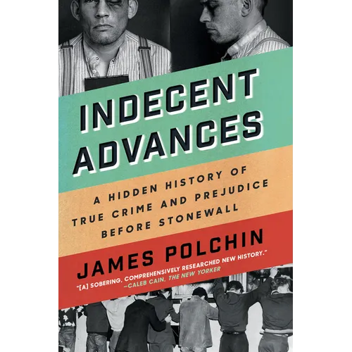 Indecent Advances: A Hidden History of True Crime and Prejudice Before Stonewall - Paperback