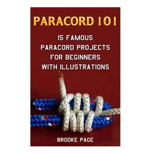Paracord 101: 15 Famous Paracord Projects For Beginners With Illustrations - Paperback