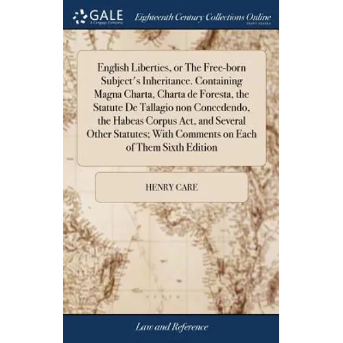 English Liberties, or The Free-born Subject's Inheritance. Containing Magna Charta, Charta de Foresta, the Statute De Tallagio non Concedendo, the Hab - Hardcover