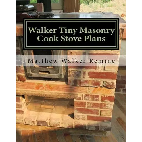 Walker Tiny Masonry Cook Stove Plans: Build your own super efficient wood cook stove - Paperback